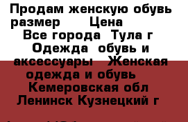 Продам женскую обувь размер 39 › Цена ­ 1 000 - Все города, Тула г. Одежда, обувь и аксессуары » Женская одежда и обувь   . Кемеровская обл.,Ленинск-Кузнецкий г.